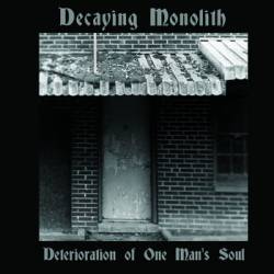 Decaying Monolith : The Deterioration of One Mans Soul